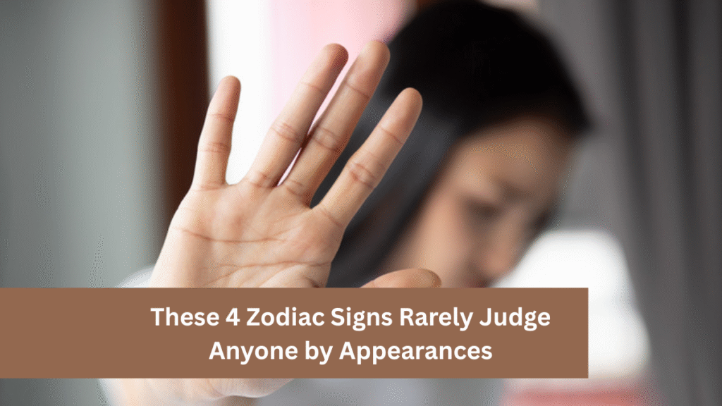 These 4 Zodiac Signs Rarely Judge Anyone by Appearances
