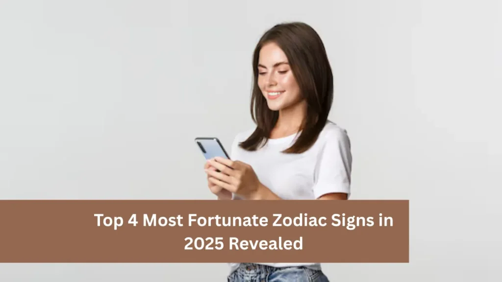 Top 4 Most Fortunate Zodiac Signs in 2025 Revealed