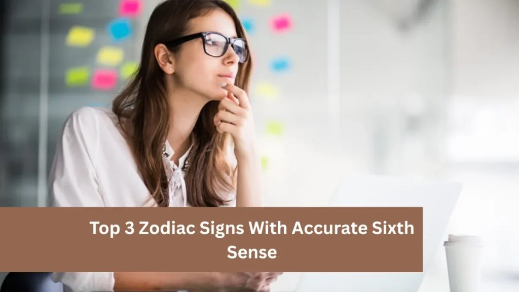 Top 3 Zodiac Signs With Accurate Sixth Sense