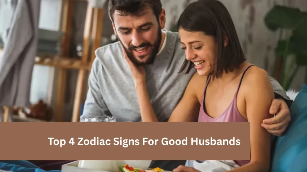 Top 4 Zodiac Signs For Good Husbands
