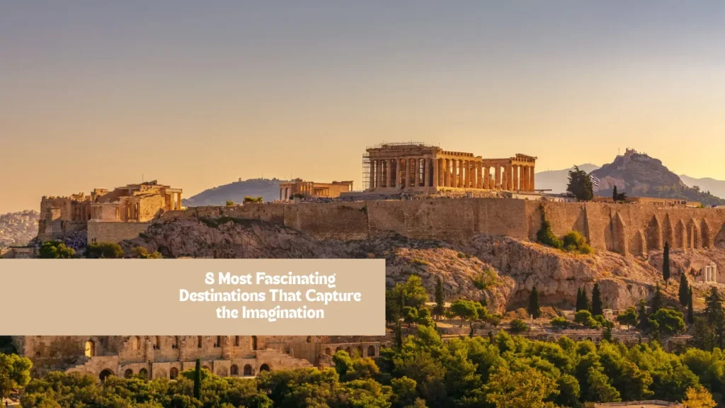 8 Most Fascinating Destinations That Capture the Imagination