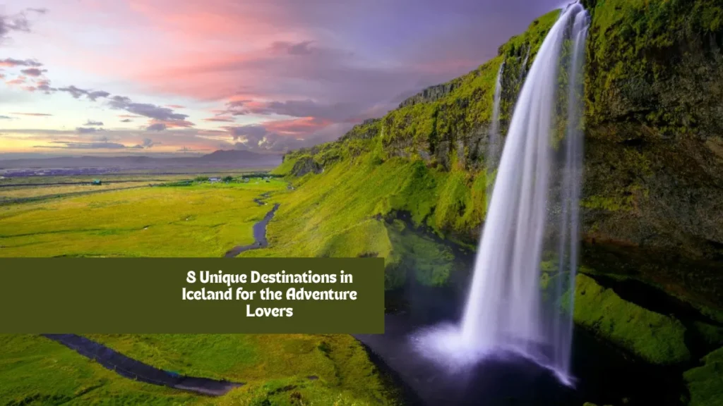 8 Unique Destinations in Iceland for the Adventure Lovers