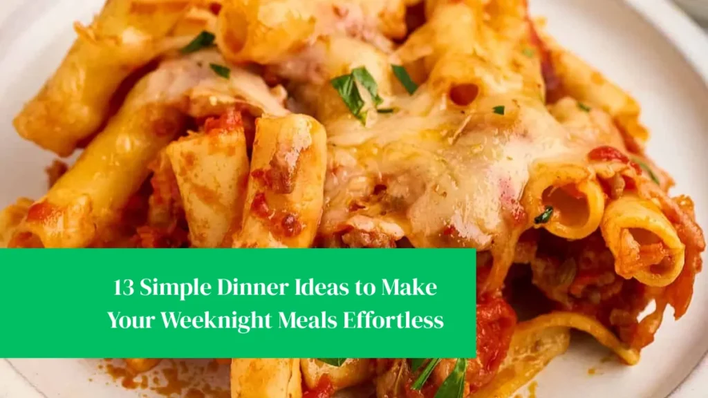 13 Simple Dinner Ideas to Make Your Weeknight Meals Effortless