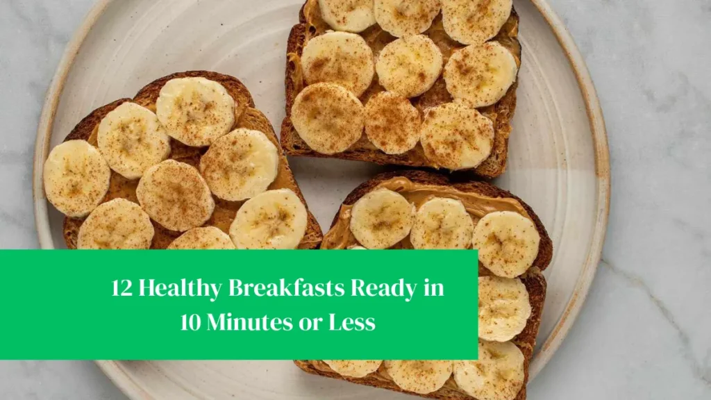 12 Healthy Breakfasts Ready in 10 Minutes or Less